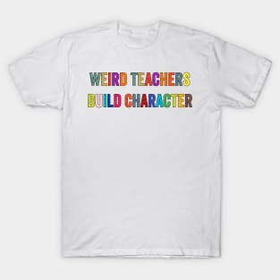 Weird Teachers Build Character T-Shirt